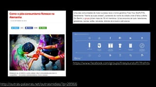 http://outras-palavras.net/outrasmidias/?p=28966
https://www.facebook.com/groups/freeyourstuff/?fref=ts
 