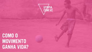 COMO O
MOVIMENTO
GANHA VIDA?
 