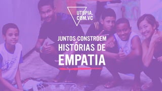 JUNTOS CONSTROEM
EMPATIA
HISTÓRIAS DE
 