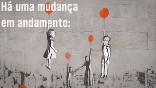 Há uma mudança
em andamento:
 