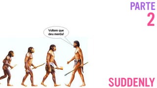 PARTE
2
SUDDENLY
 