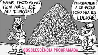 OBSOLESCÊNCIA PROGRAMADA
 