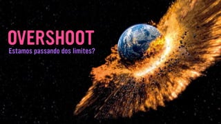 OVERSHOOTEstamos passando dos limites?
 