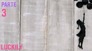 PARTE
3
LUCKILY
 