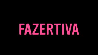 FAZERTIVA
 