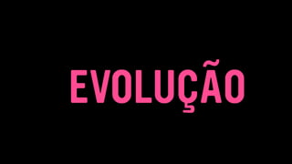EVOLUÇÃO
 