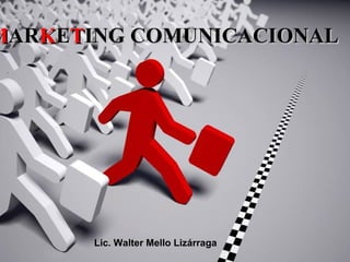 M AR K E T ING COMUNICACIONAL Lic. Walter Mello Lizárraga 