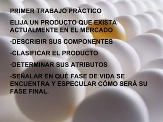 PRIMER TRABAJO PRÁCTICO ELIJA UN PRODUCTO QUE EXISTA ACTUALMENTE EN EL MERCADO DESCRIBIR SUS COMPONENTES CLASIFICAR EL PRODUCTO DETERMINAR SUS ATRIBUTOS SEÑALAR EN QUÉ FASE DE VIDA SE ENCUENTRA Y ESPECULAR CÓMO SERÁ SU FASE FINAL. 
