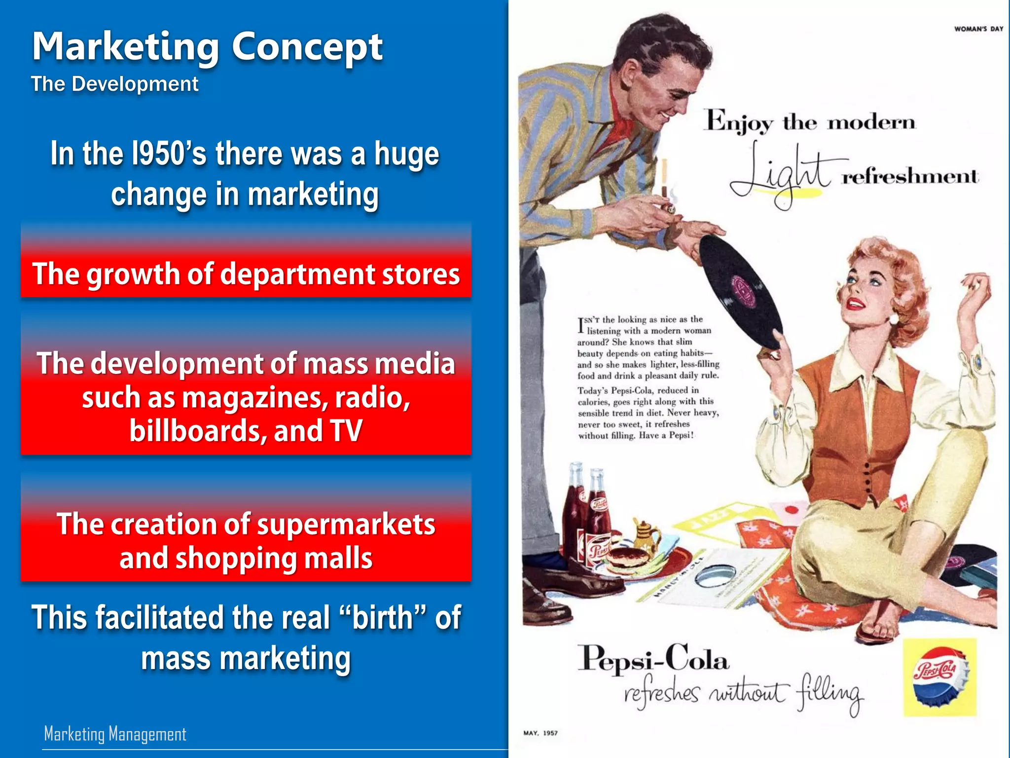 © Created by SUGIHARTO, SH.MM 2013Marketing Management
Marketing Concept
The Development
In the l950’s there was a huge
change in marketing
This facilitated the real “birth” of
mass marketing
 