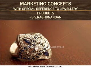 Marketing conceptswith special reference to jewellery products- B.V.Raghunandan 