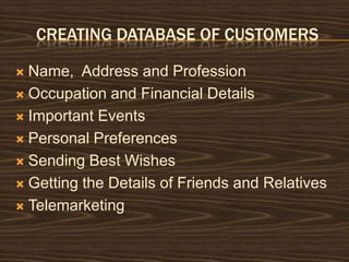 Creating Database of Customers<br />Name,  Address and Profession<br />Occupation and Financial Details<br />Important Eve...