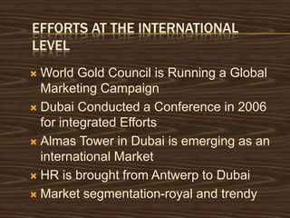 Efforts at The International Level<br />World Gold Council is Running a Global Marketing Campaign<br />Dubai Conducted a C...