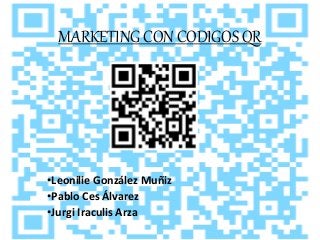 MARKETING CON CODIGOS QR
•Leonilie González Muñiz
•Pablo Ces Álvarez
•Jurgi Iraculis Arza
 