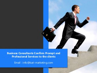 Business Consultants Confirm Prompt and
Professional Services to the clients
Email : info@kari-marketing.com
 