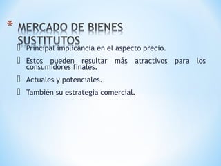  Principal implicancia en el aspecto precio.
 Estos pueden resultar más atractivos para los
consumidores finales.
 Actuales y potenciales.
 También su estrategia comercial.
 