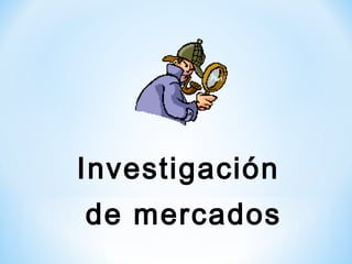Investigación
de mercados
 