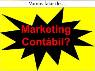 Vamos falar de....




Marketing
Contábil?
 