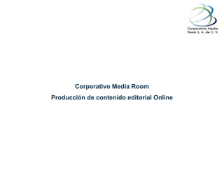 Corporativo Media Room
Producción de contenido editorial Online

 
