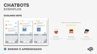 Duolingo Bots
CHATBOTS
exemplos
Ensino e Aprendizado
 