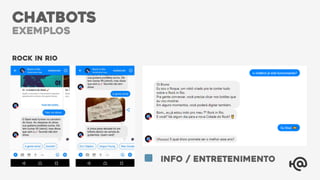 Rock in Rio
CHATBOTS
exemplos
info / Entretenimento
 