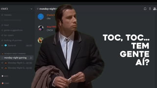 Toc, Toc…
Tem
gente
aí?
 