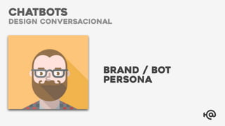 BRAND / BOT
Persona
CHATBOTS
design conversacional
 