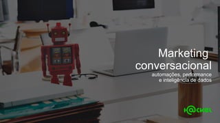 Marketing
conversacional
automações, performance
e inteligência de dados
 