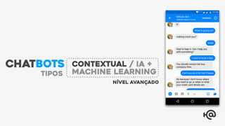 Nível avançado
Contextual / IA +
Machine Learningtipos
CHATBOTS
 