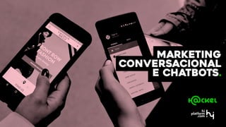 Marketing
Conversacional
e Chatbots.
 
