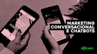 Marketing
conversacional
e chatbots
 