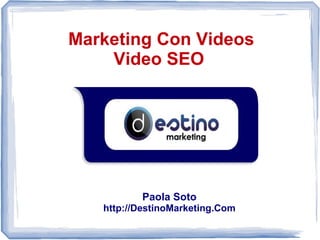 Marketing Con Videos
Video SEO

Paola Soto

http://DestinoMarketing.Com

 