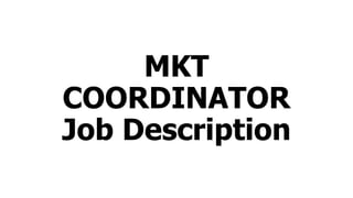 MKT
COORDINATOR
Job Description
 