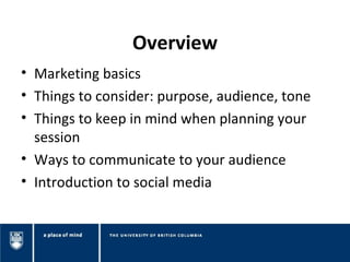 Overview
• Marketing basics
• Things to consider: purpose, audience, tone
• Things to keep in mind when planning your
  se...