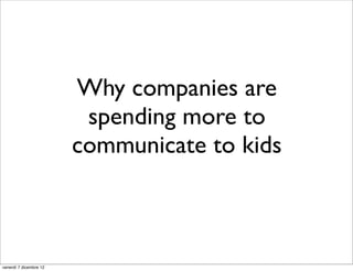 Why companies are
                          spending more to
                         communicate to kids




martedì 11 dicembre 12
 