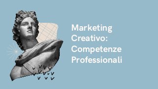Marketing

Creativo:

Competenze

Professionali
 