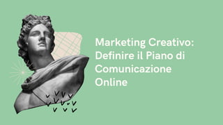 Marketing Creativo:

Definire il Piano di

Comunicazione

Online
 