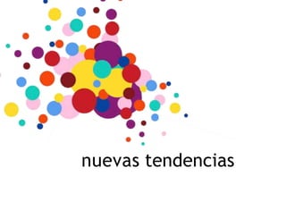 nuevas tendencias
 
