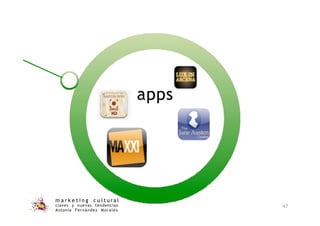 apps
m a r k e t i n g c u l t u r a l
claves y nuevas tendencias
Antonio Fernández Morales
47
 