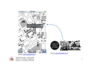 fuente: www.designforum.fi
m a r k e t i n g c u l t u r a l
claves y nuevas tendencias
Antonio Fernández Morales
51
fuente: www.designforum.fi
 