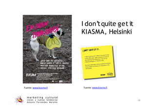 I don’tquite get it
KIASMA, Helsinki
Fuente: www.kiasma.fi Fuente: www.kiasma.fi
m a r k e t i n g c u l t u r a l
claves y nuevas tendencias
Antonio Fernández Morales
58
 