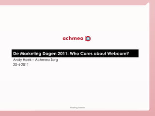 De Marketing Dagen 2011: Who Cares about Webcare? Andy Hoek – Achmea Zorg 20-4-2011 