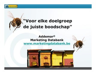 “Voor elke doelgroep
de juiste boodschap”

      Addemar®
  Marketing Databank
www.marketingdatabank.be
 