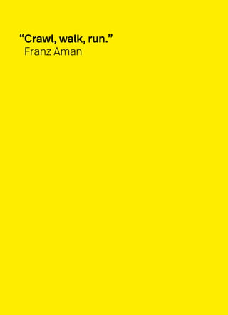 “Crawl, walk, run.”
Franz Aman
 