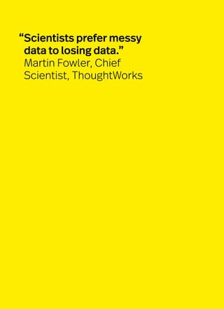 “Scientists prefer messy
data to losing data.”
Martin Fowler, Chief
Scientist, ThoughtWorks
 