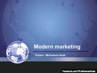 Modern marketing
Trainer / Mohamed Azab
 