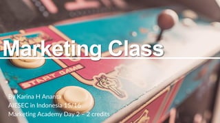 Marketing Class
By Karina H Ananta
AIESEC in Indonesia 15/16
Marketing Academy Day 2 – 2 credits
 