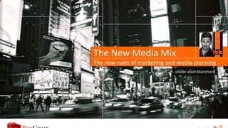 The New Media Mix
The new rules of marketing and media planning
                              olivier alain blanchard
 