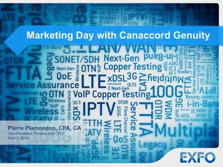 Marketing Day with Canaccord Genuity
Pierre Plamondon, CPA, CA
Vice-President, Finance and CFO
April 3, 2014
 