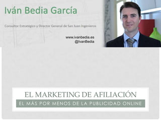 www.ivanbedia.es
                    @IvanBedia




 EL MARKETING DE AFILIACIÓN
EL MÁS POR MENOS DE LA PUBLICIDAD ONLINE
 