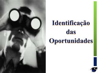 Identificação
das
Oportunidades
 